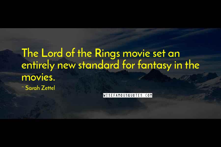 Sarah Zettel quotes: The Lord of the Rings movie set an entirely new standard for fantasy in the movies.