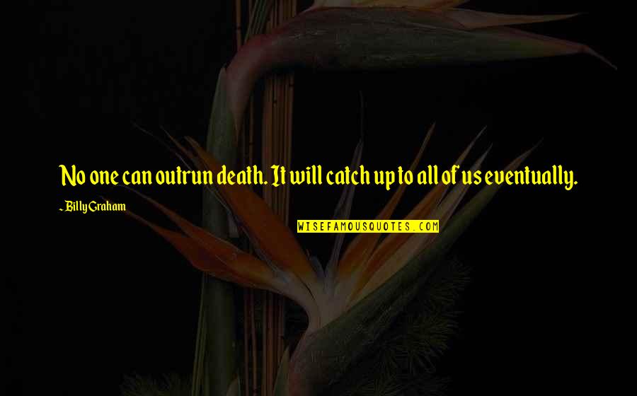 Sarahsurface Quotes By Billy Graham: No one can outrun death. It will catch