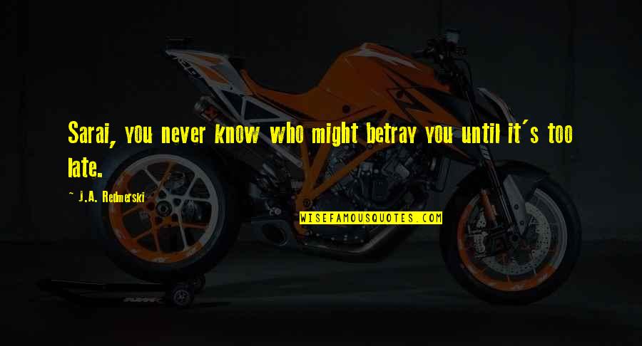 Sarai Quotes By J.A. Redmerski: Sarai, you never know who might betray you Sarai Quotes By J.A. Redmerski: Sarai, you never know who might betray you