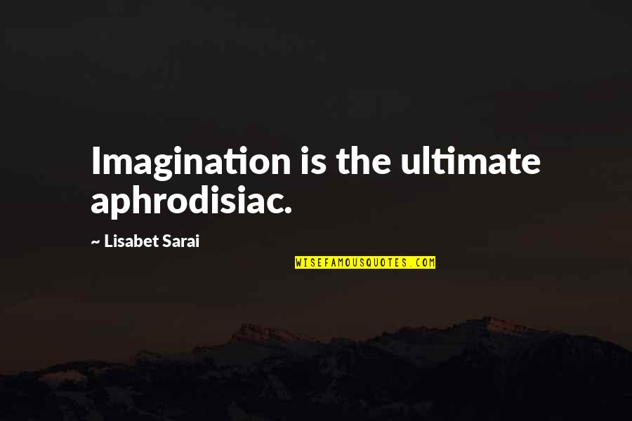 Sarai Quotes By Lisabet Sarai: Imagination is the ultimate aphrodisiac. Sarai Quotes By Lisabet Sarai: Imagination is the ultimate aphrodisiac.