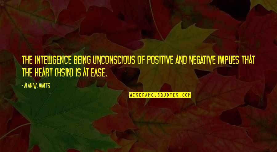 Saraid Hernandez Quotes By Alan W. Watts: The intelligence being unconscious of positive and negative Saraid Hernandez Quotes By Alan W. Watts: The intelligence being unconscious of positive and negative