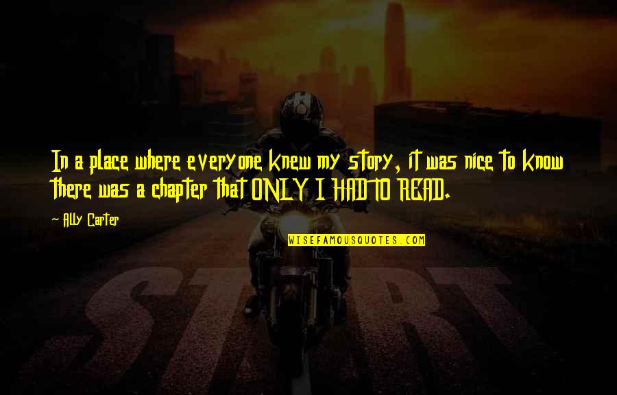 Saraid Hernandez Quotes By Ally Carter: In a place where everyone knew my story, Saraid Hernandez Quotes By Ally Carter: In a place where everyone knew my story,