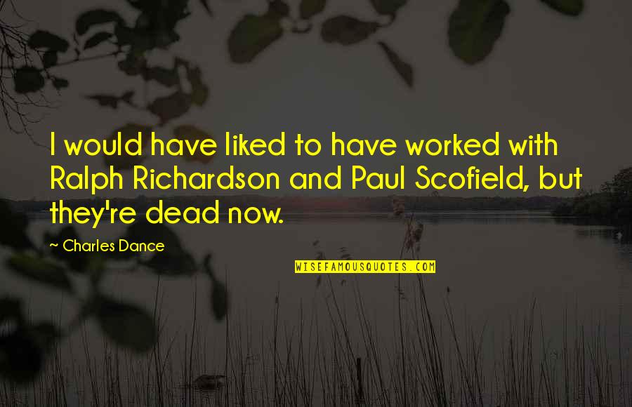 Saraid Quiceno Quotes By Charles Dance: I would have liked to have worked with Saraid Quiceno Quotes By Charles Dance: I would have liked to have worked with
