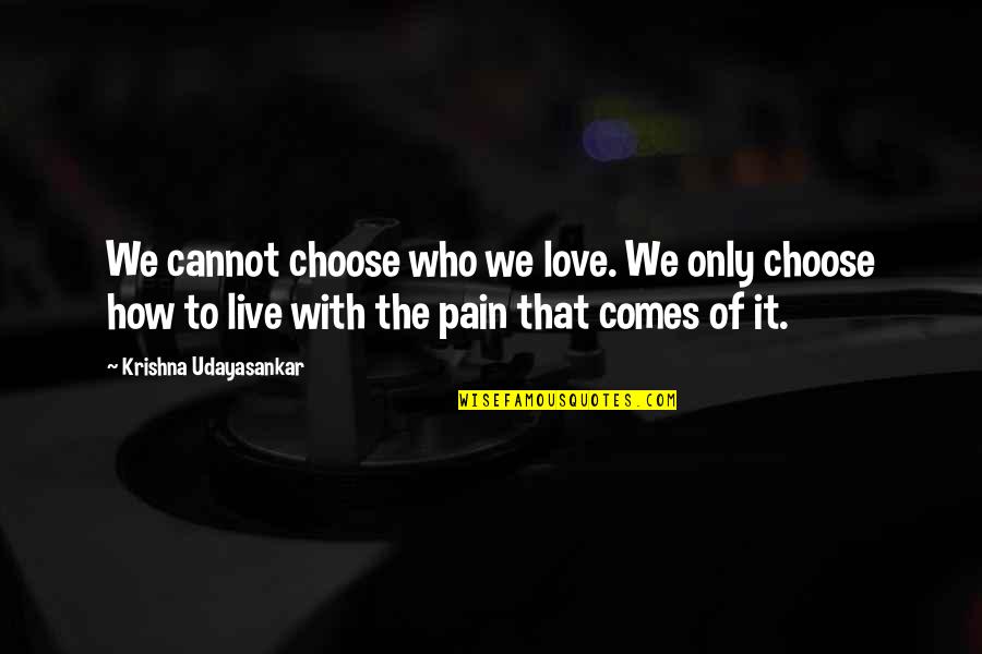 Saraid Quiceno Quotes By Krishna Udayasankar: We cannot choose who we love. We only Saraid Quiceno Quotes By Krishna Udayasankar: We cannot choose who we love. We only