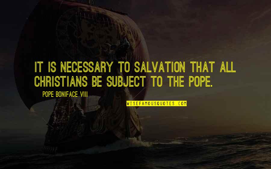 Saraid Quiceno Quotes By Pope Boniface VIII: It is necessary to salvation that all Christians Saraid Quiceno Quotes By Pope Boniface VIII: It is necessary to salvation that all Christians