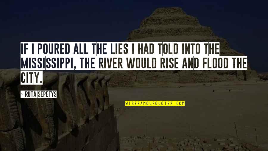 Saraid Quiceno Quotes By Ruta Sepetys: If I poured all the lies I had Saraid Quiceno Quotes By Ruta Sepetys: If I poured all the lies I had