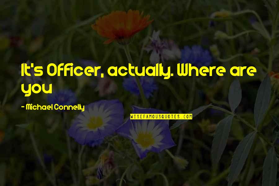 Saraid Quotes By Michael Connelly: It's Officer, actually. Where are you Saraid Quotes By Michael Connelly: It's Officer, actually. Where are you