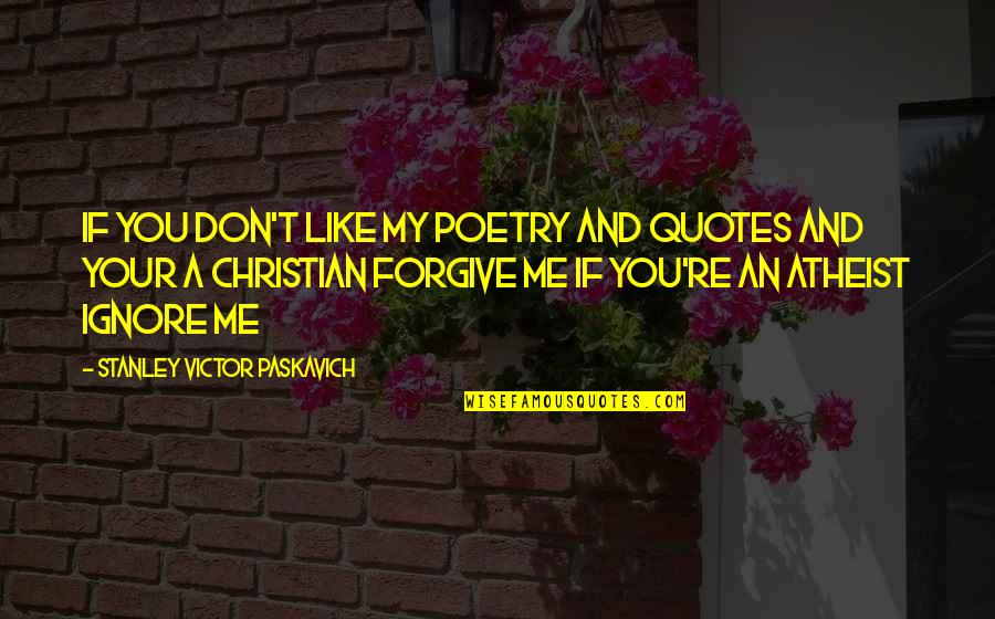 Saraiva Tolerancia Quotes By Stanley Victor Paskavich: If you don't like my poetry and quotes