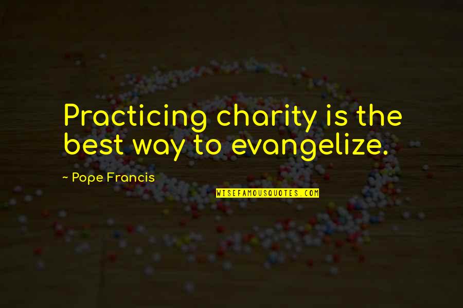 Sarajcic Aldin Quotes By Pope Francis: Practicing charity is the best way to evangelize. Sarajcic Aldin Quotes By Pope Francis: Practicing charity is the best way to evangelize.