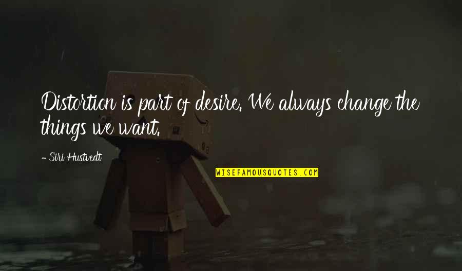 Sarajcic Aldin Quotes By Siri Hustvedt: Distortion is part of desire. We always change