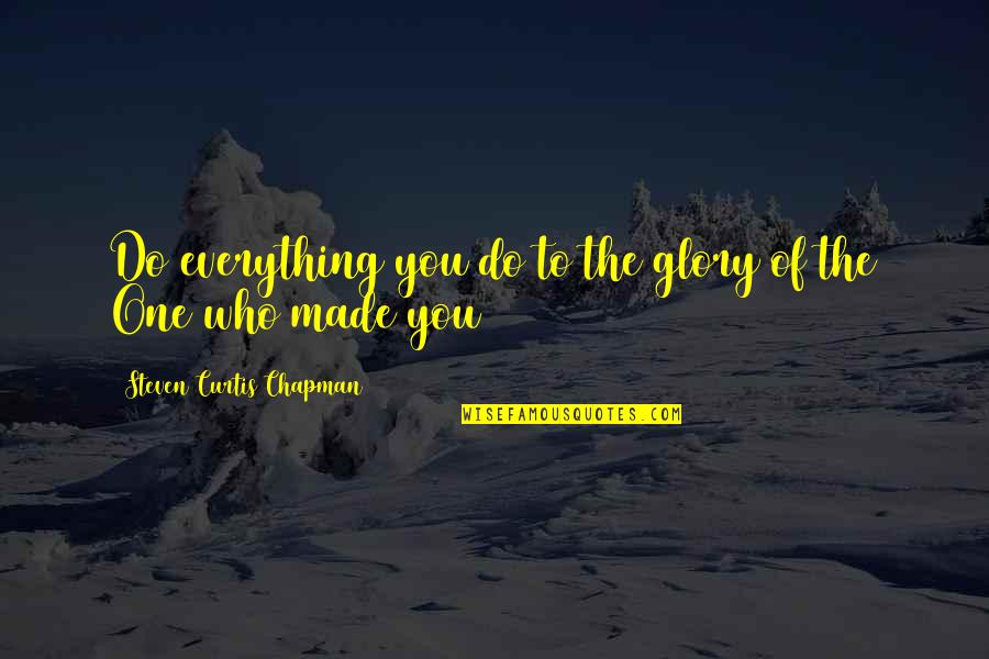 Sarajevo Olympics Quotes By Steven Curtis Chapman: Do everything you do to the glory of Sarajevo Olympics Quotes By Steven Curtis Chapman: Do everything you do to the glory of