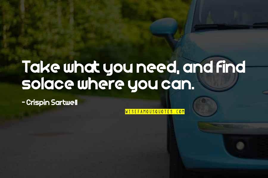 Sarajevski Cevap Quotes By Crispin Sartwell: Take what you need, and find solace where
