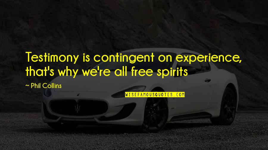 Sarakatsanis Quotes By Phil Collins: Testimony is contingent on experience, that's why we're