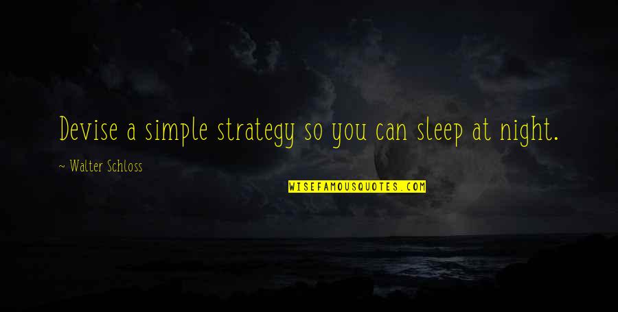 Saral Quotes By Walter Schloss: Devise a simple strategy so you can sleep
