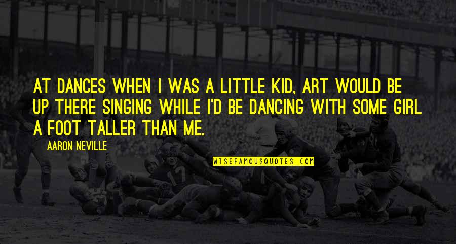 Saraliene Quotes By Aaron Neville: At dances when I was a little kid, Saraliene Quotes By Aaron Neville: At dances when I was a little kid,