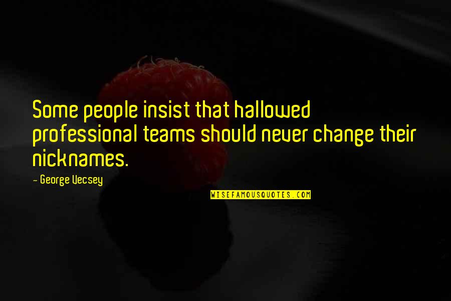 Saraliene Quotes By George Vecsey: Some people insist that hallowed professional teams should Saraliene Quotes By George Vecsey: Some people insist that hallowed professional teams should