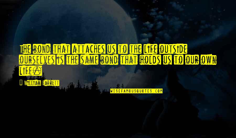 Saralinda Subbiondo Quotes By William Barrett: The bond that attaches us to the life Saralinda Subbiondo Quotes By William Barrett: The bond that attaches us to the life