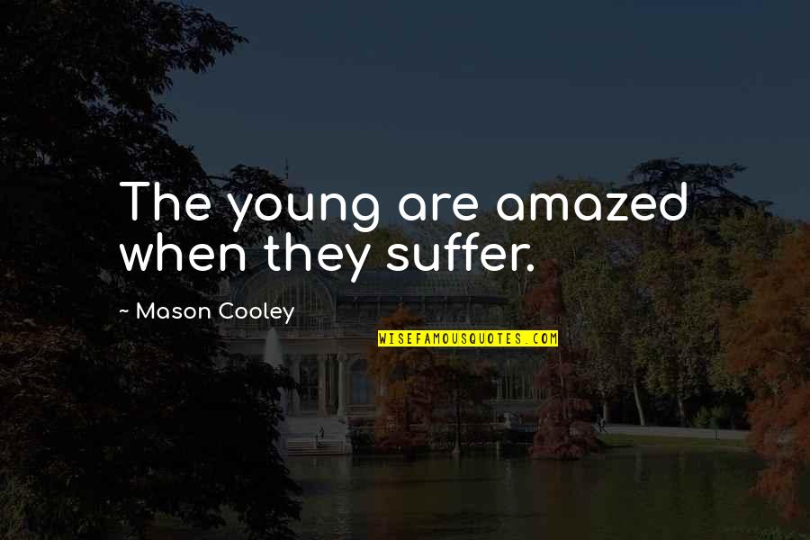 Saralinda Watts Quotes By Mason Cooley: The young are amazed when they suffer.