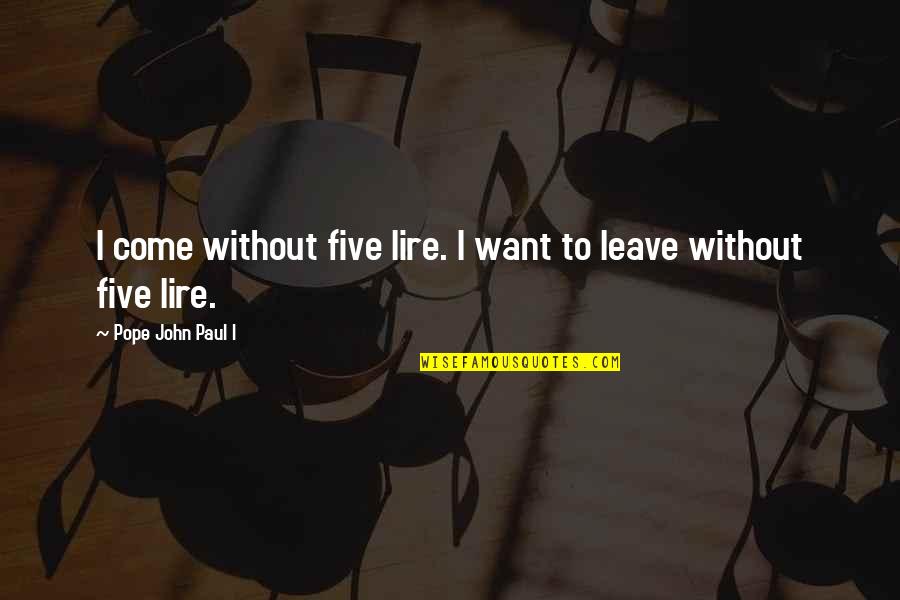 Saralyn Richard Quotes By Pope John Paul I: I come without five lire. I want to Saralyn Richard Quotes By Pope John Paul I: I come without five lire. I want to