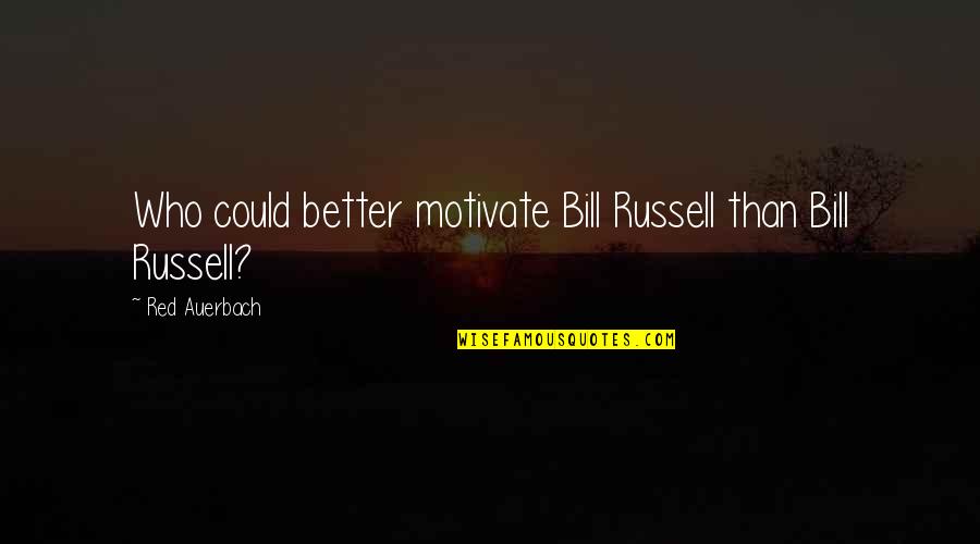 Saralyn Richard Quotes By Red Auerbach: Who could better motivate Bill Russell than Bill Saralyn Richard Quotes By Red Auerbach: Who could better motivate Bill Russell than Bill