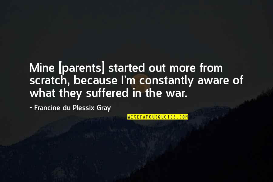 Saramago Peixe Quotes By Francine Du Plessix Gray: Mine [parents] started out more from scratch, because