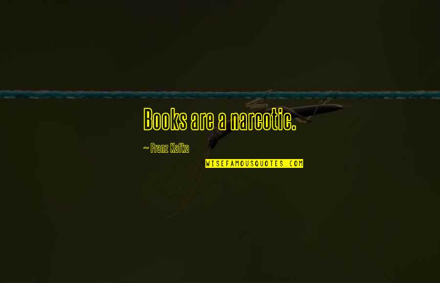 Saramonic Quotes By Franz Kafka: Books are a narcotic. Saramonic Quotes By Franz Kafka: Books are a narcotic.