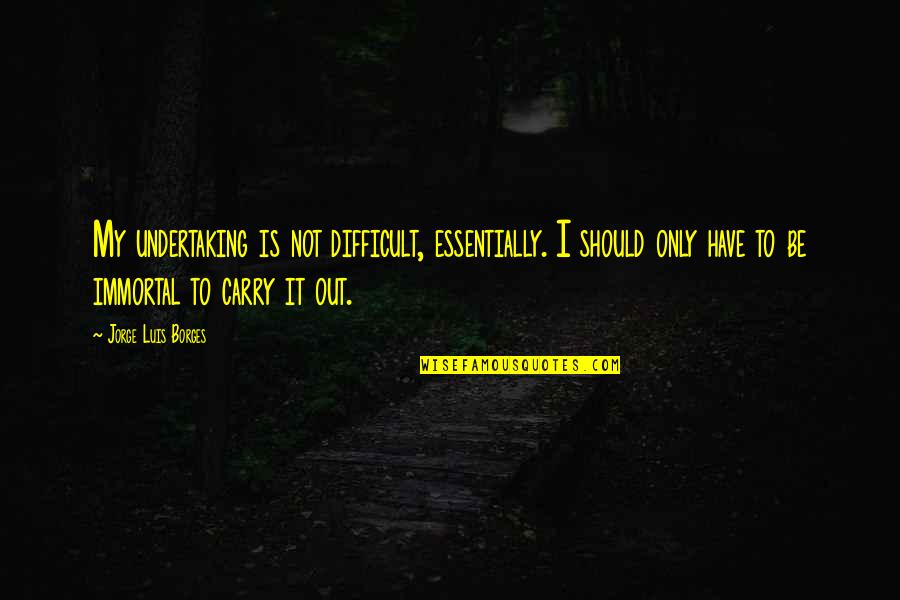 Saramonic Quotes By Jorge Luis Borges: My undertaking is not difficult, essentially. I should Saramonic Quotes By Jorge Luis Borges: My undertaking is not difficult, essentially. I should