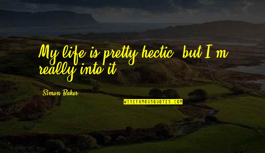 Sarandi 890 Quotes By Simon Baker: My life is pretty hectic, but I'm really