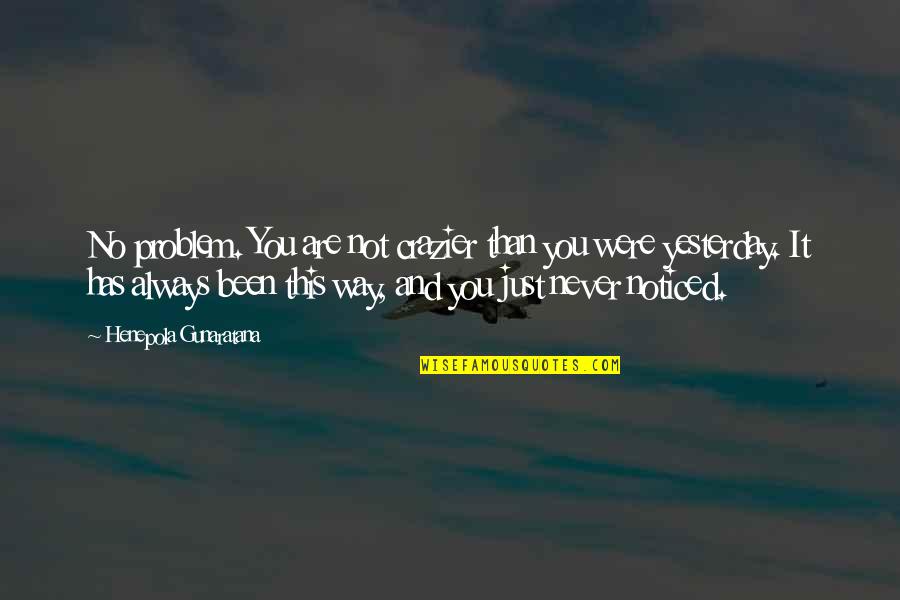 Sarandis Lagoudakis Quotes By Henepola Gunaratana: No problem. You are not crazier than you Sarandis Lagoudakis Quotes By Henepola Gunaratana: No problem. You are not crazier than you