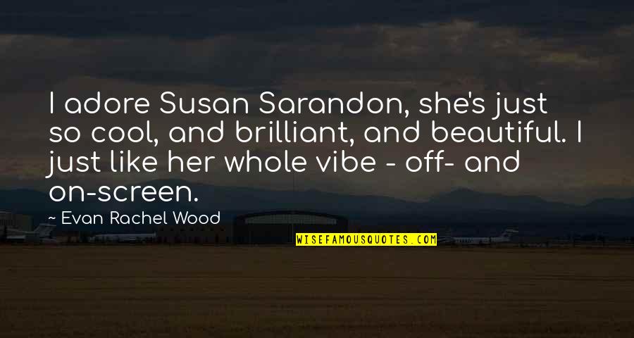 Sarandon Quotes By Evan Rachel Wood: I adore Susan Sarandon, she's just so cool, Sarandon Quotes By Evan Rachel Wood: I adore Susan Sarandon, she's just so cool,
