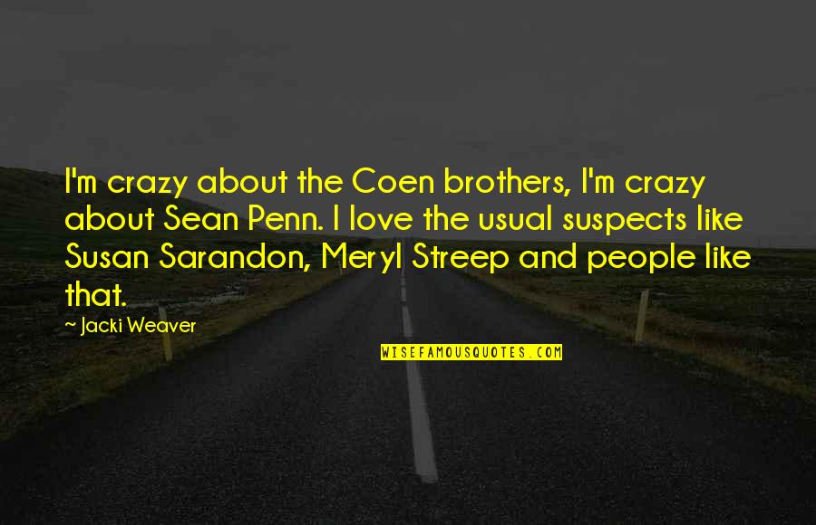 Sarandon Quotes By Jacki Weaver: I'm crazy about the Coen brothers, I'm crazy Sarandon Quotes By Jacki Weaver: I'm crazy about the Coen brothers, I'm crazy