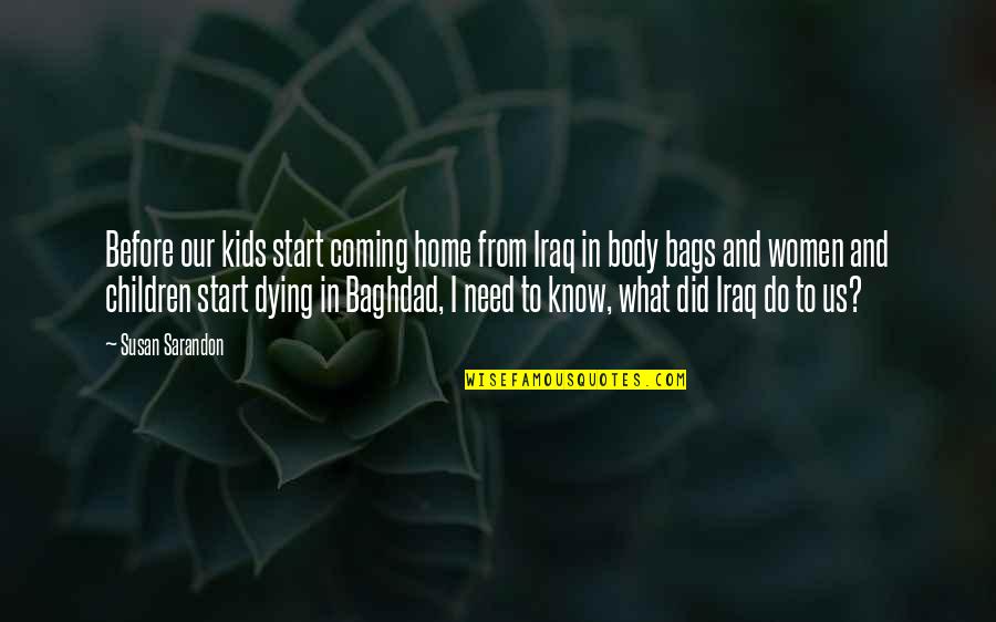 Sarandon Quotes By Susan Sarandon: Before our kids start coming home from Iraq Sarandon Quotes By Susan Sarandon: Before our kids start coming home from Iraq