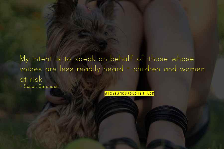 Sarandon Quotes By Susan Sarandon: My intent is to speak on behalf of Sarandon Quotes By Susan Sarandon: My intent is to speak on behalf of