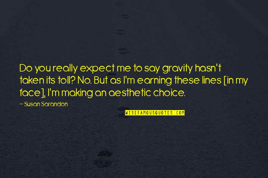 Sarandon Quotes By Susan Sarandon: Do you really expect me to say gravity Sarandon Quotes By Susan Sarandon: Do you really expect me to say gravity
