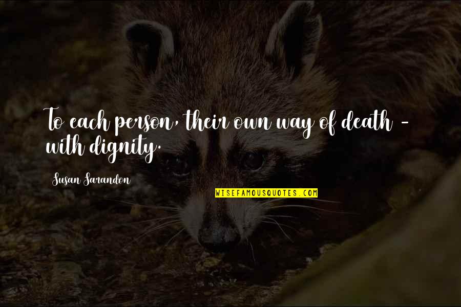 Sarandon Quotes By Susan Sarandon: To each person, their own way of death Sarandon Quotes By Susan Sarandon: To each person, their own way of death