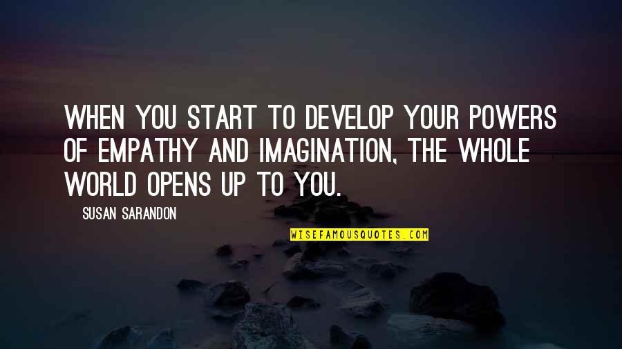 Sarandon Quotes By Susan Sarandon: When you start to develop your powers of Sarandon Quotes By Susan Sarandon: When you start to develop your powers of