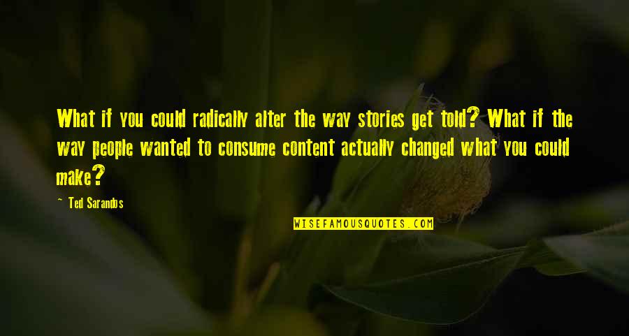 Sarandos Ted Quotes By Ted Sarandos: What if you could radically alter the way Sarandos Ted Quotes By Ted Sarandos: What if you could radically alter the way