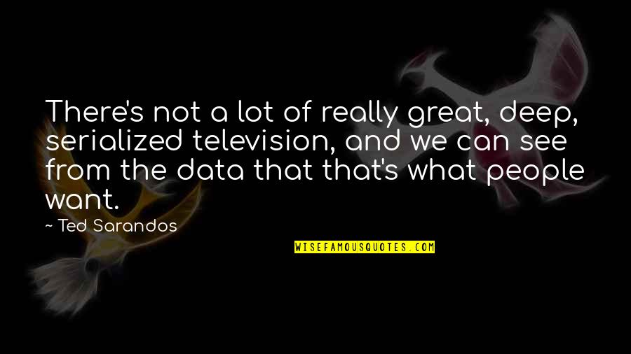 Sarandos Ted Quotes By Ted Sarandos: There's not a lot of really great, deep, Sarandos Ted Quotes By Ted Sarandos: There's not a lot of really great, deep,