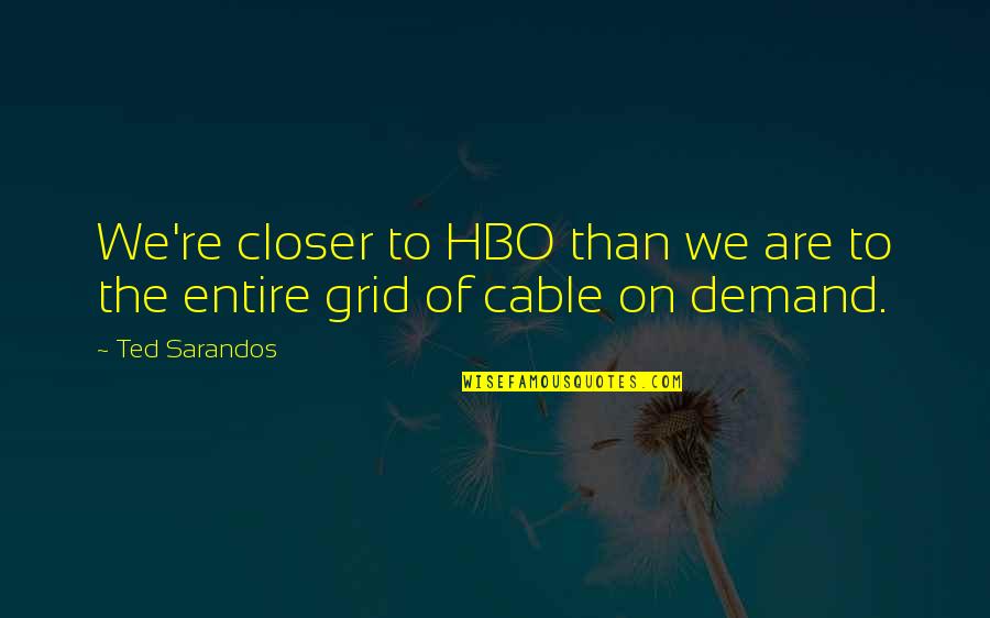 Sarandos Ted Quotes By Ted Sarandos: We're closer to HBO than we are to