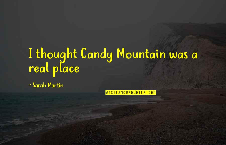 Saraness Quotes By Sarah Martin: I thought Candy Mountain was a real place