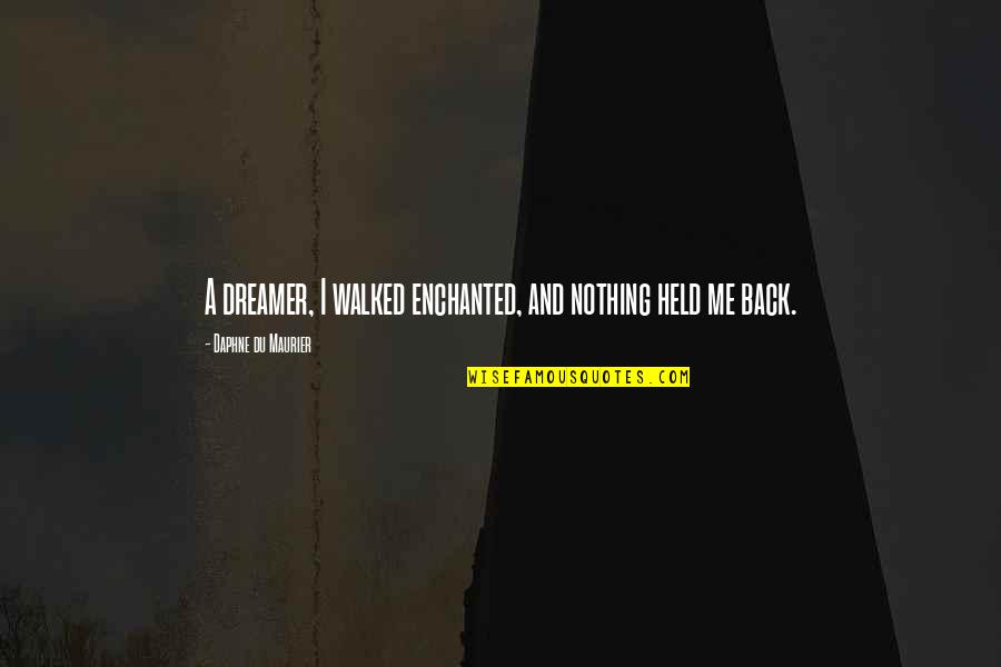 Sarang Quotes By Daphne Du Maurier: A dreamer, I walked enchanted, and nothing held