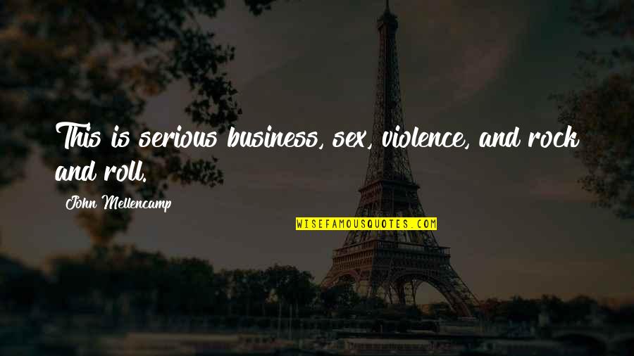 Sarang Quotes By John Mellencamp: This is serious business, sex, violence, and rock
