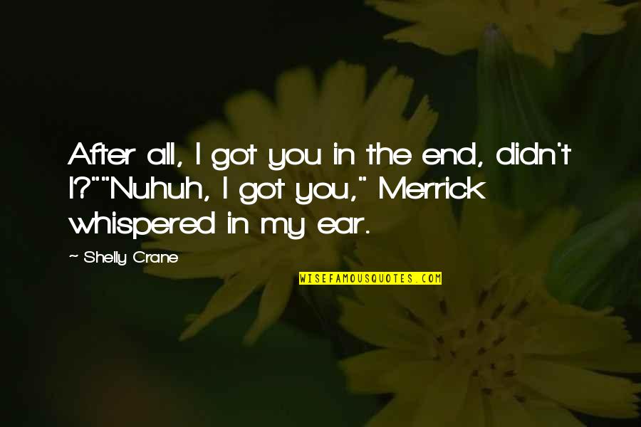 Sarangpur Quotes By Shelly Crane: After all, I got you in the end,