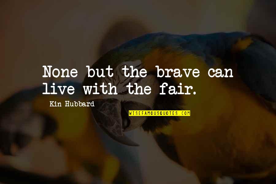 Sarann Kraushaar Quotes By Kin Hubbard: None but the brave can live with the