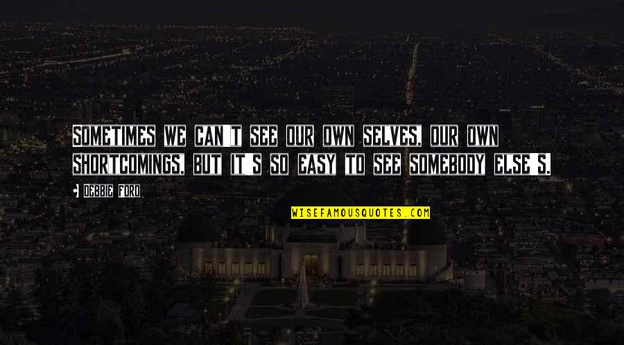 Saranne Lund Quotes By Debbie Ford: Sometimes we can't see our own selves, our Saranne Lund Quotes By Debbie Ford: Sometimes we can't see our own selves, our