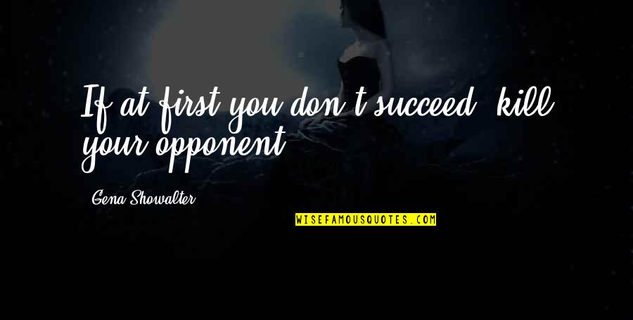 Saranne Maxwell Quotes By Gena Showalter: If at first you don't succeed, kill your Saranne Maxwell Quotes By Gena Showalter: If at first you don't succeed, kill your