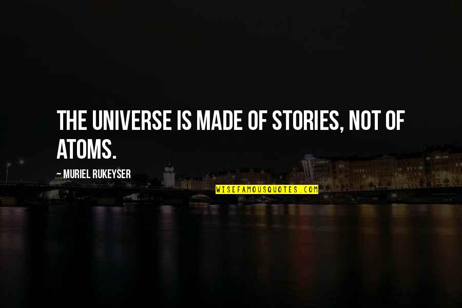 Saranno Quotes By Muriel Rukeyser: The universe is made of stories, not of Saranno Quotes By Muriel Rukeyser: The universe is made of stories, not of