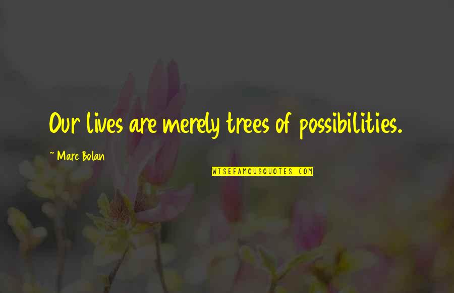 Saranovic Slobodan Quotes By Marc Bolan: Our lives are merely trees of possibilities. Saranovic Slobodan Quotes By Marc Bolan: Our lives are merely trees of possibilities.