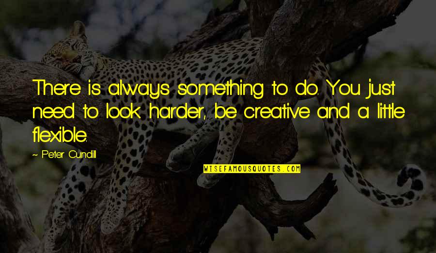 Sarantis Papachristopoulos Quotes By Peter Cundill: There is always something to do. You just Sarantis Papachristopoulos Quotes By Peter Cundill: There is always something to do. You just