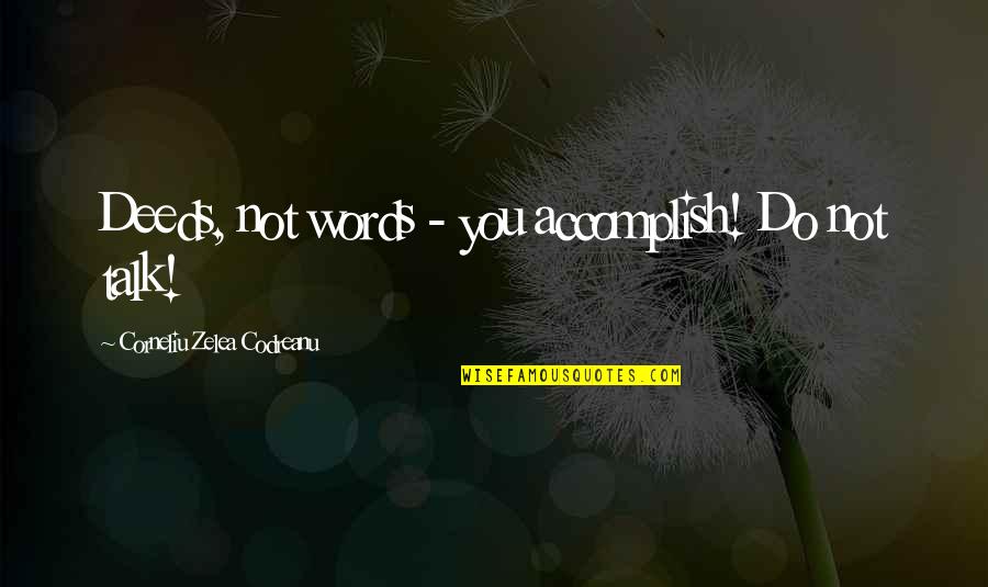 Sarantopoulos Dds Quotes By Corneliu Zelea Codreanu: Deeds, not words - you accomplish! Do not